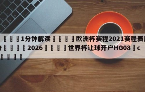 💦1分钟解读👇欧洲杯赛程2021赛程表比分👇2026🍏世界杯让球开户HG08•cc💯