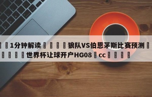 💦1分钟解读👇狼队VS伯恩茅斯比赛预测👇2026🍏世界杯让球开户HG08•cc💯