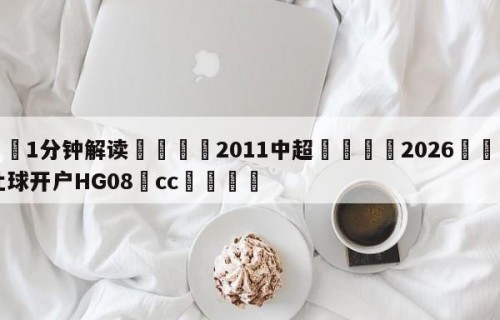 💦1分钟解读👇2011中超👇2026🍏世界杯让球开户HG08•cc💯