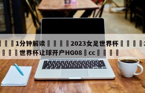 💦1分钟解读👇2023女足世界杯👇2026🍏世界杯让球开户HG08•cc💯