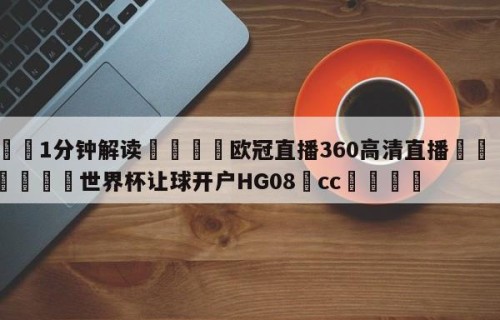 💦1分钟解读👇欧冠直播360高清直播👇2026🍏世界杯让球开户HG08•cc💯