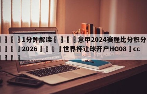 💦1分钟解读👇意甲2024赛程比分积分表👇2026🍏世界杯让球开户HG08•cc💯