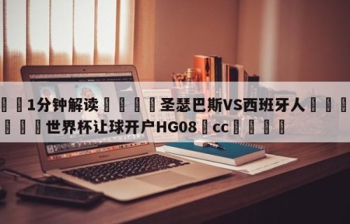 💦1分钟解读👇圣瑟巴斯VS西班牙人👇2026🍏世界杯让球开户HG08•cc💯